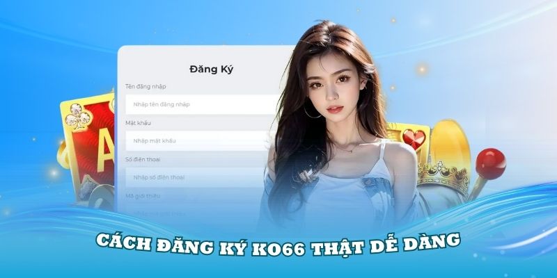 Hướng dẫn cách đăng ký KO66 thật dễ dàng