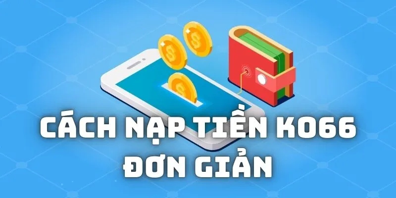 Nạp tiền KO66 bằng ví điện tử an toàn và tiện ích