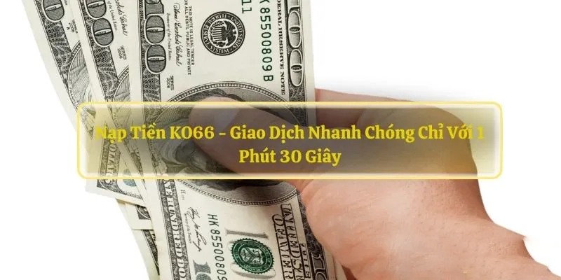 Nạp tiền KO66 với nhiều lợi ích nổi bật cho hội viên